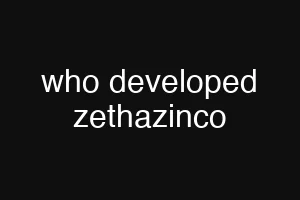who developed zethazinco